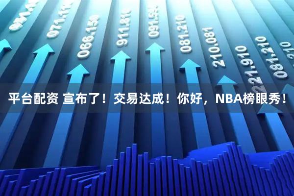 平台配资 宣布了！交易达成！你好，NBA榜眼秀！